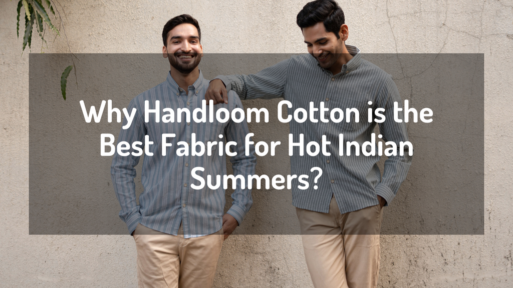 Why Handloom Cotton is the Best Fabric for Hot Indian Summers?