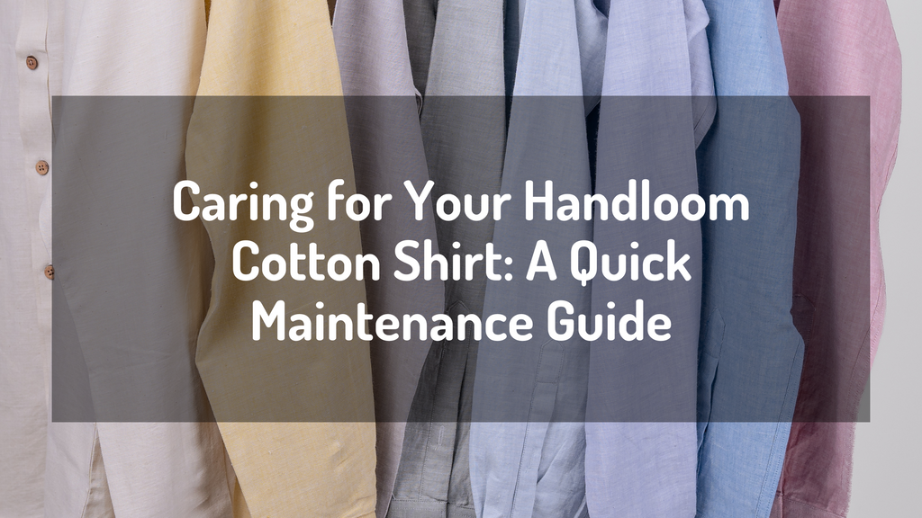 Caring for Your Handloom Cotton Shirt: A Quick Maintenance Guide